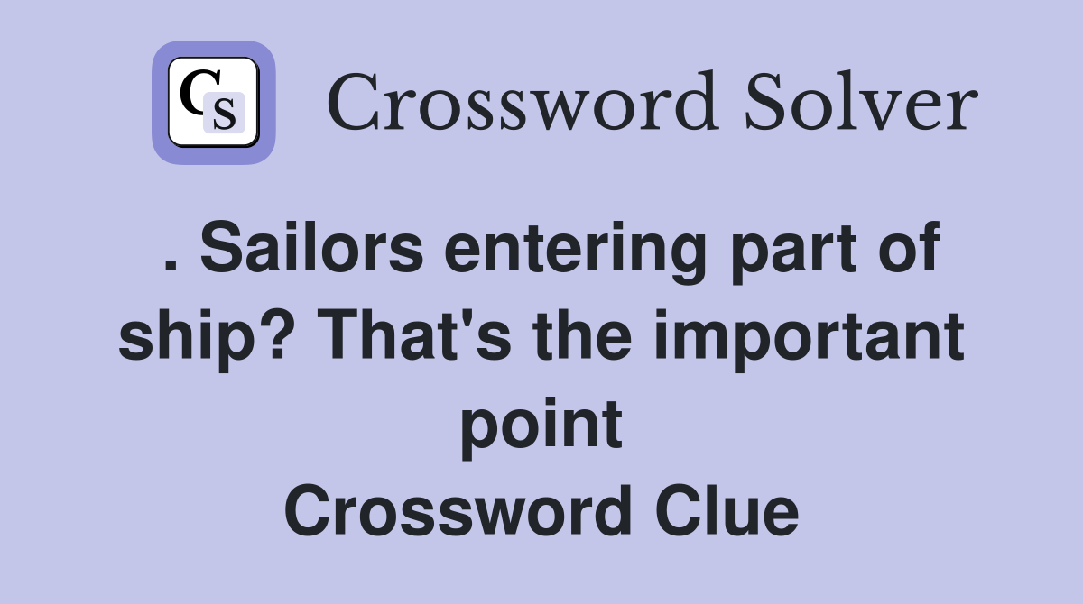 . Sailors entering part of ship? That's the important point Crossword